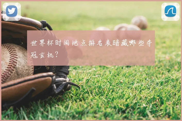 世界杯时间地点排名表暗藏哪些夺冠玄机？