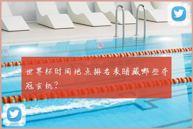 世界杯时间地点排名表暗藏哪些夺冠玄机？