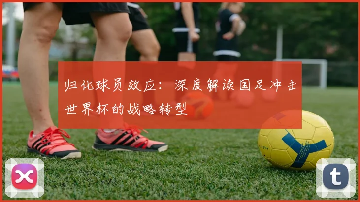归化球员效应：深度解读国足冲击世界杯的战略转型