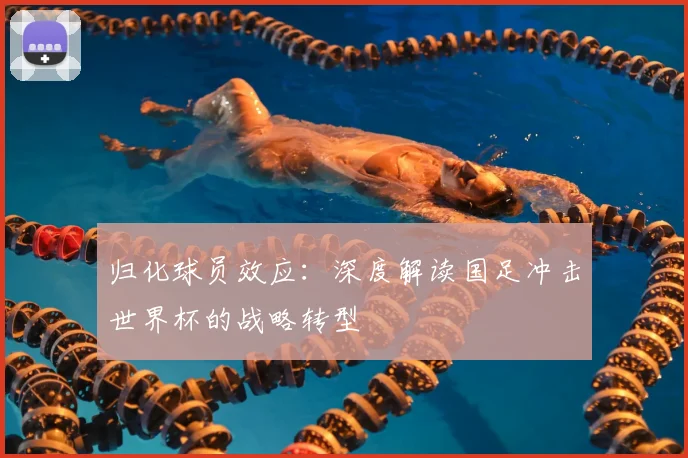 归化球员效应：深度解读国足冲击世界杯的战略转型
