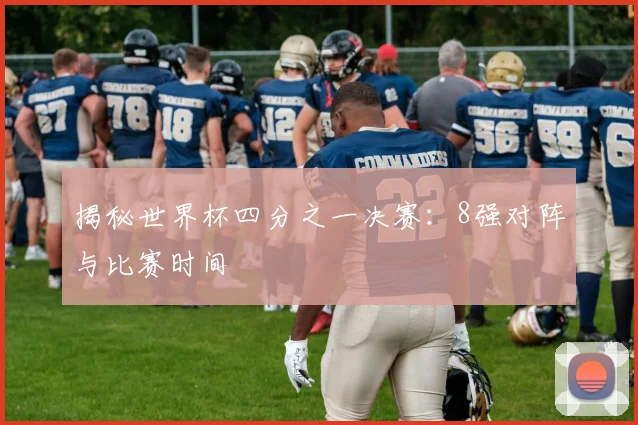 揭秘世界杯四分之一决赛:8强对阵与比赛时间