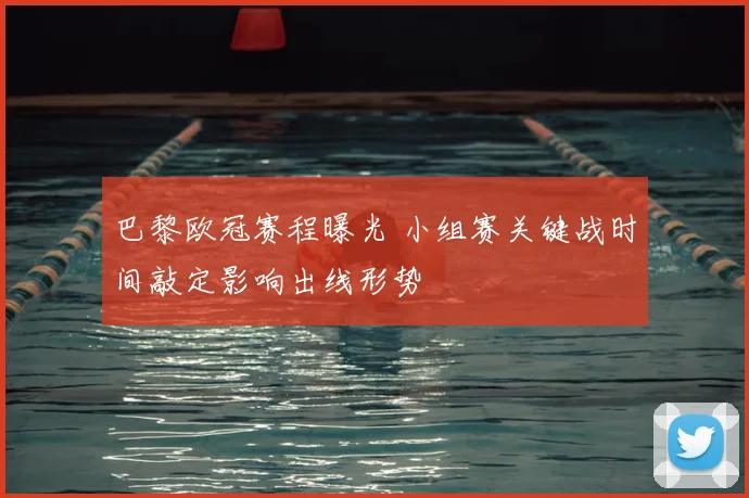 巴黎欧冠赛程曝光 小组赛关键战时间敲定影响出线形势