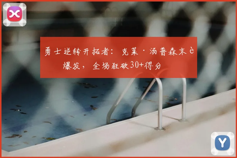 勇士逆转开拓者:克莱·汤普森末节爆发,全场狂砍30+得分
